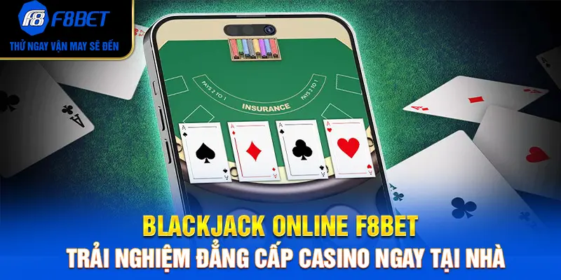 Blackjack Online F8BET – Trải Nghiệm Đẳng Cấp Casino Ngay Tại Nhà