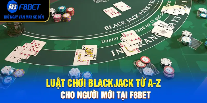 Luật Chơi Blackjack Từ A-Z Cho Người Mới Tại F8BET