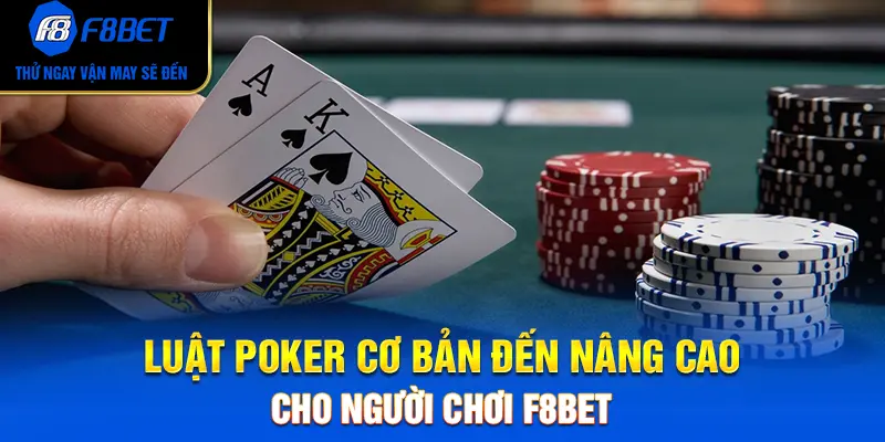 Luật Poker Cơ Bản Đến Nâng Cao Cho Người Chơi F8BET