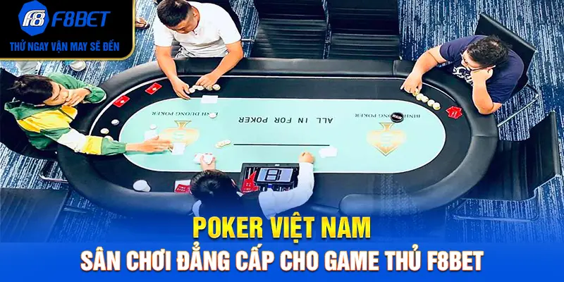 Poker Việt Nam – Sân Chơi Đẳng Cấp Cho Game Thủ F8BET